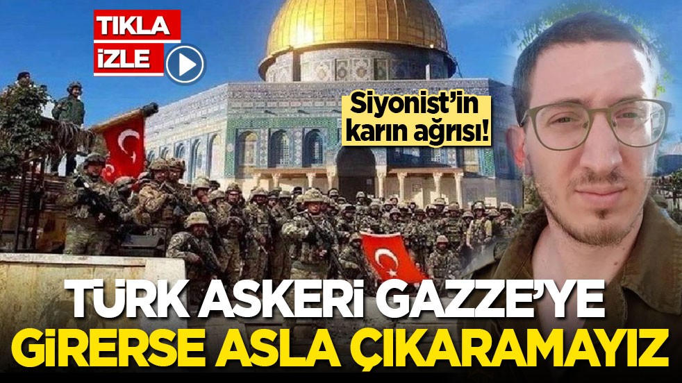 Siyonist’in karın ağrısı: Türk askeri Gazze'ye girerse bir daha asla çıkaramayız!