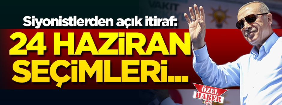 Siyonistler açıkça itiraf etti: 24 Haziran seçimleri…