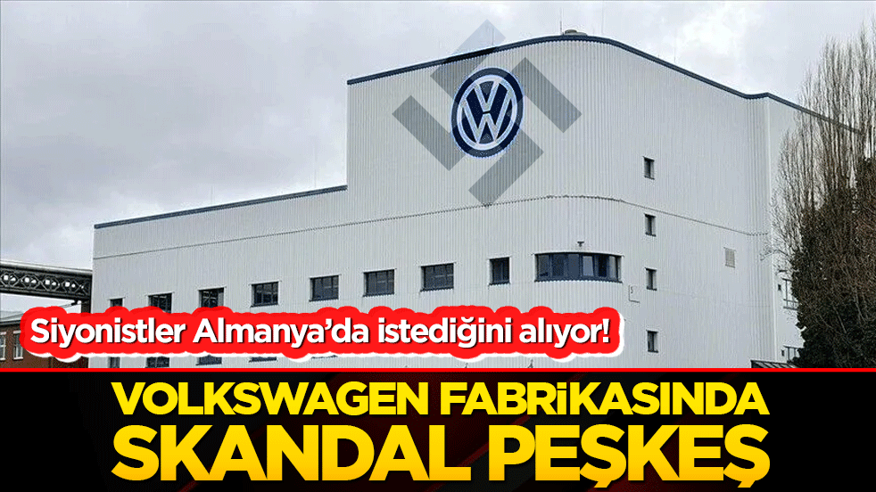 Siyonistler Almanya’da istediğini alıyor! Volkswagen fabrikasında skandal peşkeş