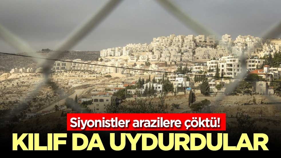 Siyonistler arazilere çöktü! Kılıf da uydurdular