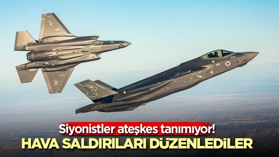 Siyonistler ateşkes tanımıyor! Hava saldırıları düzenlediler