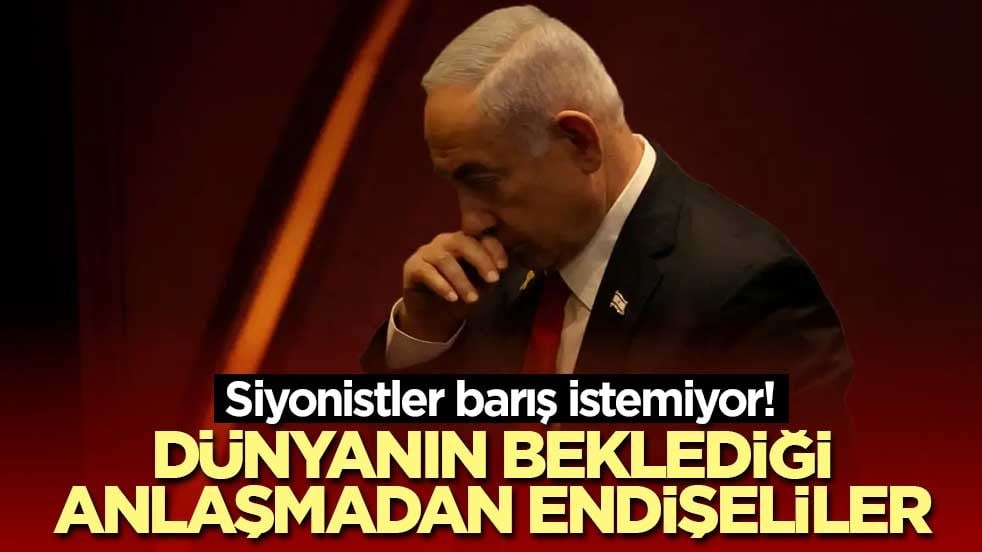 Siyonistler barış istemiyor! Dünyanın beklediği anlaşmadan endişeliler