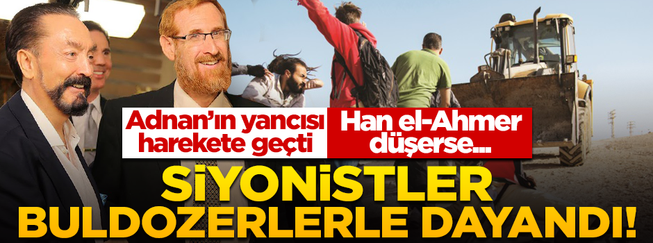 Siyonistler buldozerlerle dayandı! Eğer Han el-Ahmer düşerse...