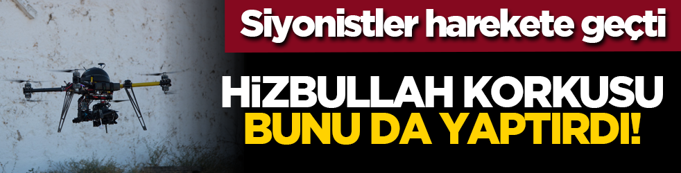 Siyonistler harekete geçti: Hizbullah korkusu bunu da yaptırdı!