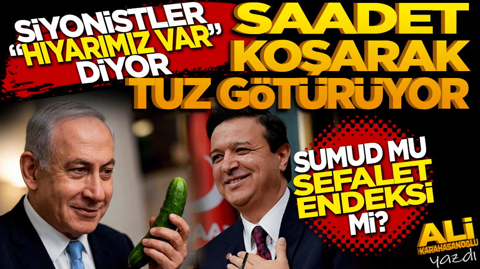 Siyonistler hıyarımız var diyor, SP Genel Başkanı da koşarak tuz götürüyor.