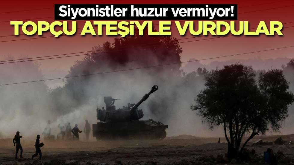 Siyonistler huzur vermiyor! Topçu ateşiyle vurdular