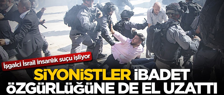 Siyonistler ibadet özgürlüğüne de el uzattı