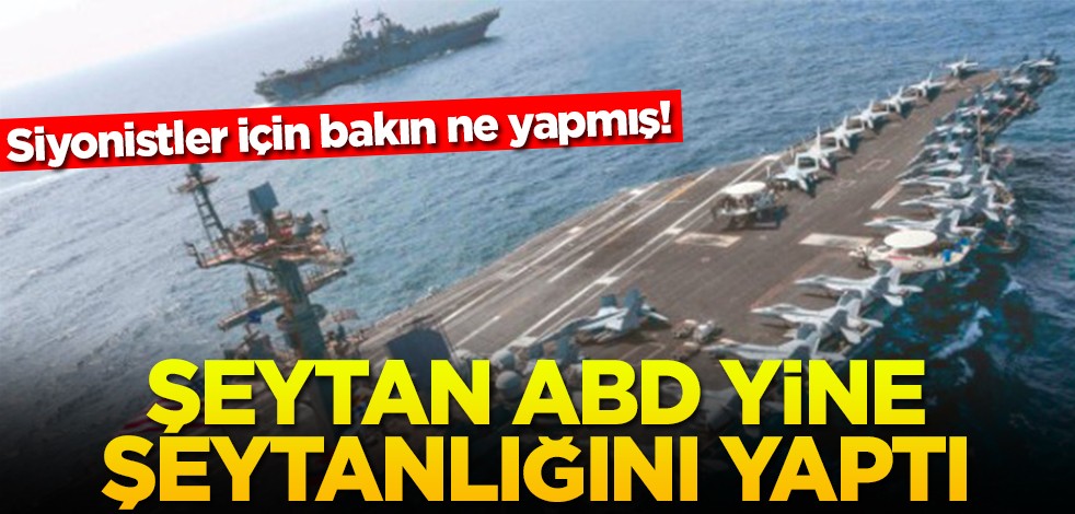 Siyonistler için bakın ne yapmış! Şeytan ABD yine şeytanlığını yaptı