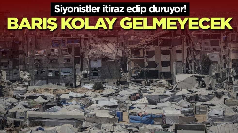 Siyonistler itiraz edip duruyor! Barış kolay gelmeyecek