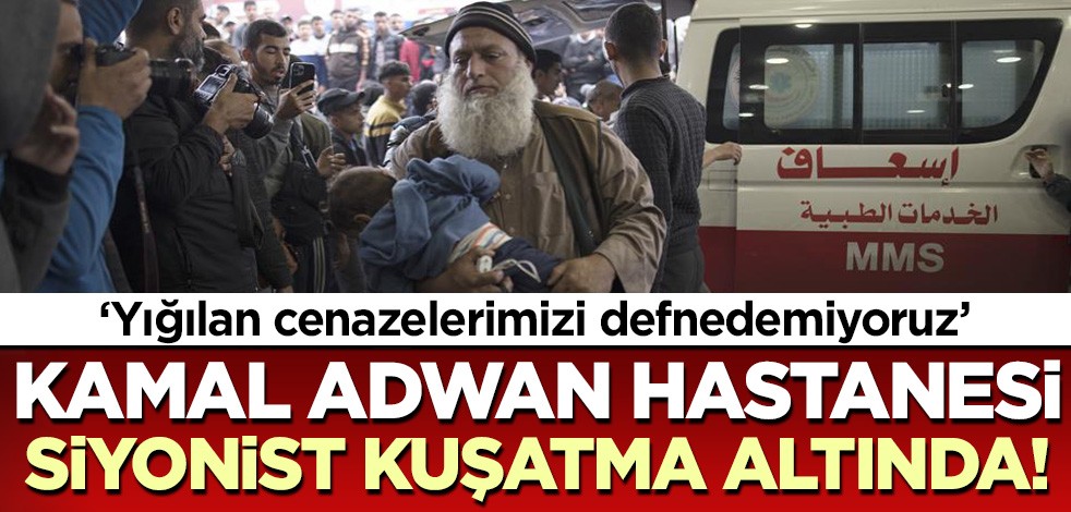 Siyonistler Kamal Adwan Hastanesi'ni kuşattı! 'Cenazelerimizi defnedemiyoruz'