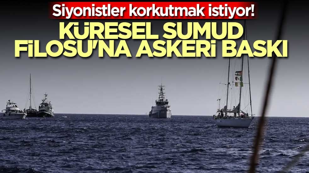 Siyonistler korkutmak istiyor! Küresel Sumud Filosu'na askeri baskı