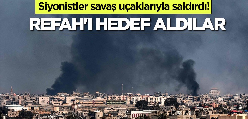 Siyonistler savaş uçaklarıyla saldırdı! Refah'ı hedef aldılar