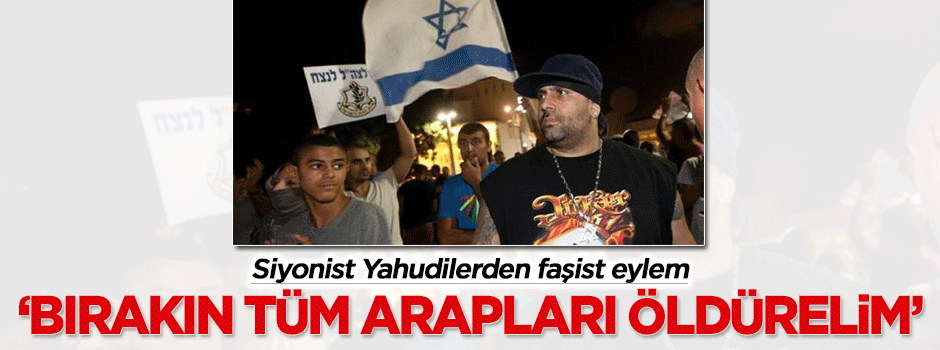 Siyonistlerden faşist eylem: Bırakın tüm Arapları öldürelim!