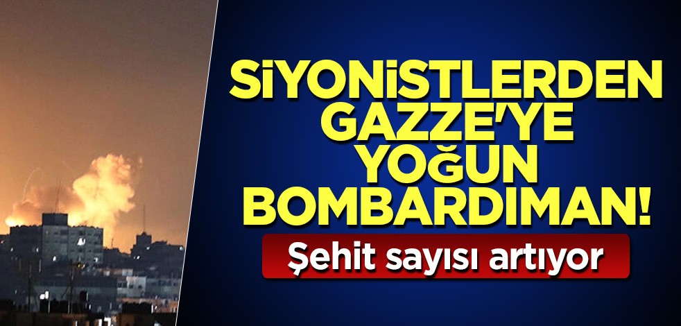 Siyonistlerden Gazze'ye yoğun bombardıman! Can kayıpları artıyor