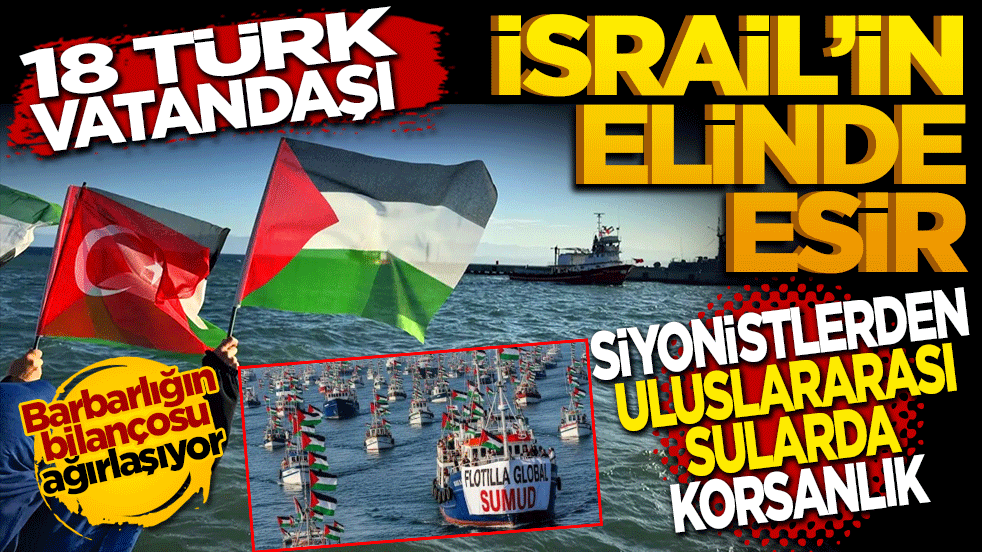 Siyonistlerden uluslararası sularda korsanlık: 18 vatandaşımız esir!