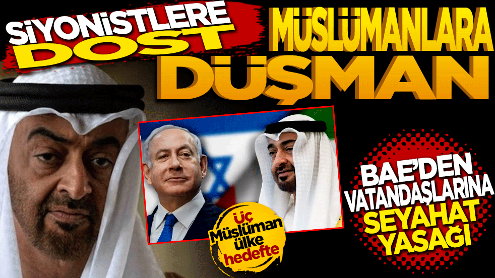 Siyonistlere dost Müslümanlara düşman! BAE'den vatandaşlarına seyahat yasağı: Üç Müslüman ülke hedefte