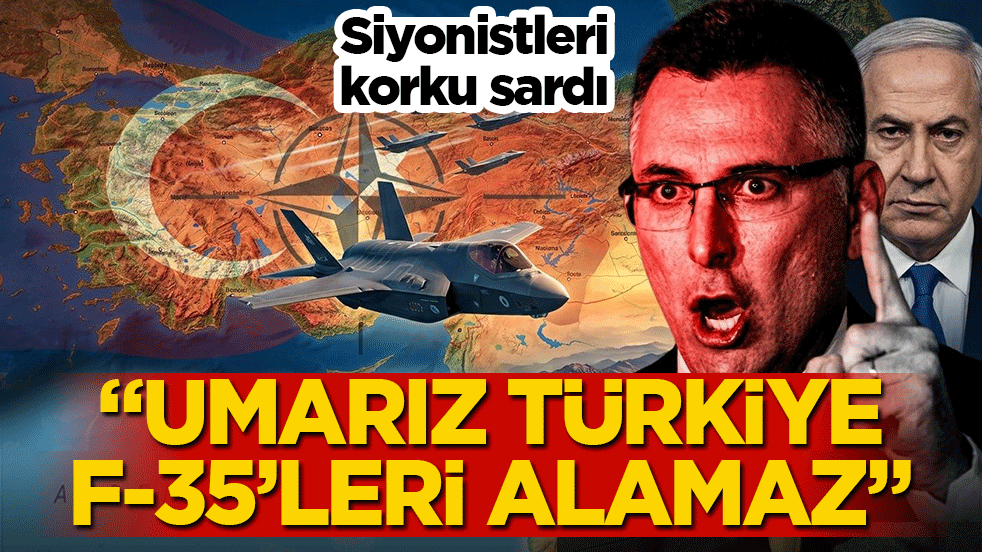 Siyonistleri korku sardı: “Umarız Türkiye F-35’leri alamaz”