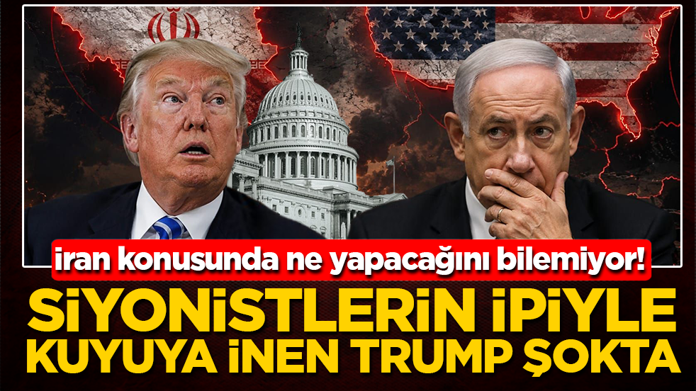 Siyonistlerin ipiyle kuyuya inen Trump şokta: İran konusunda ne yapacağını bilemiyor!