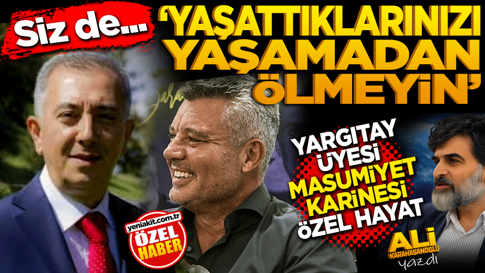  “Siz de yaşattıklarınızı yaşamadan ölmeyin.” Yargıtay üyesi, “masumiyet karinesi”, “özel hayat”