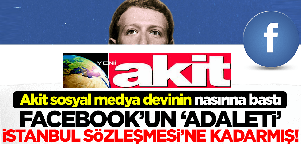 Akit sosyal medya devinin nasırına bastı! Facebook'un 'adaleti' İstanbul Sözleşmesi'ne kadarmış