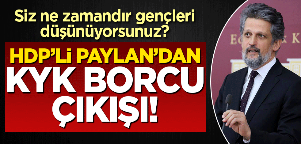 Siz ne zamandır gençleri düşünür oldunuz? HDP'li Ermeni Garo Paylan'dan KYK kredi borcu çıkışı...