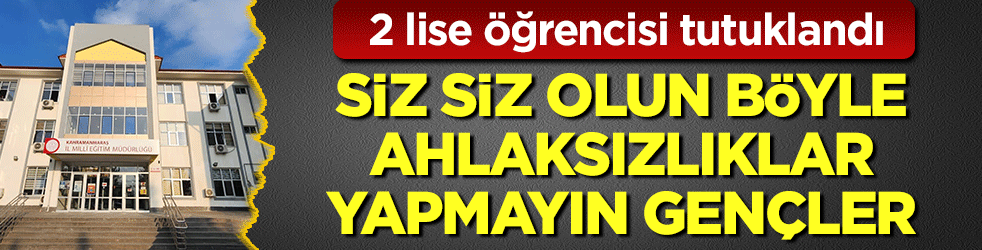 Siz siz olun böyle ahlaksızlıklar yapmayın gençler: 2 lise öğrencisi tutuklandı