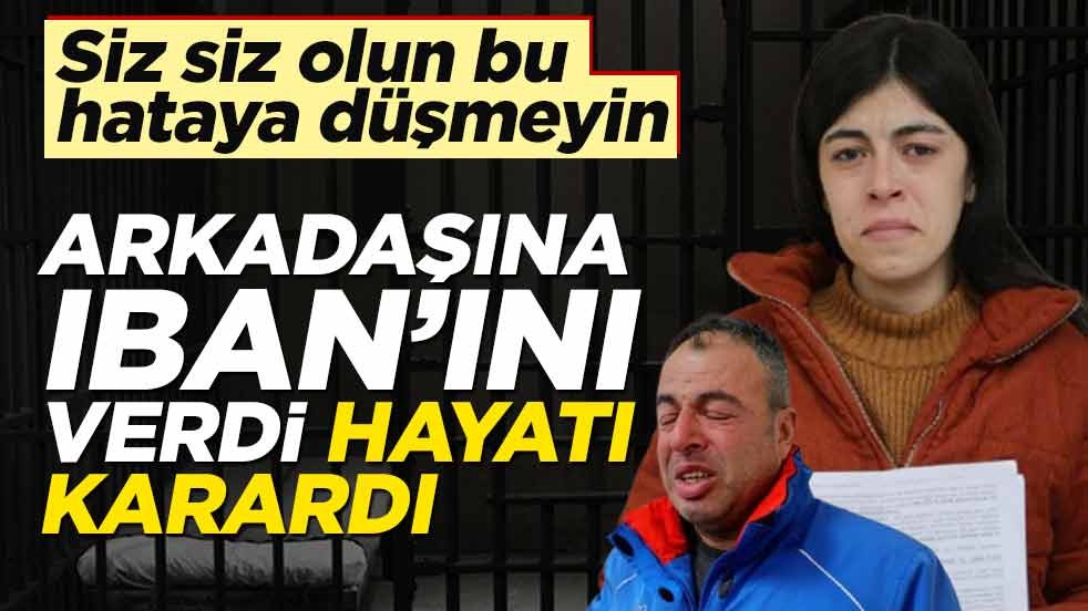 Siz siz olun, bu hatayı yapmayın! Arkadaşına IBAN’ını verdi, hayatı karardı