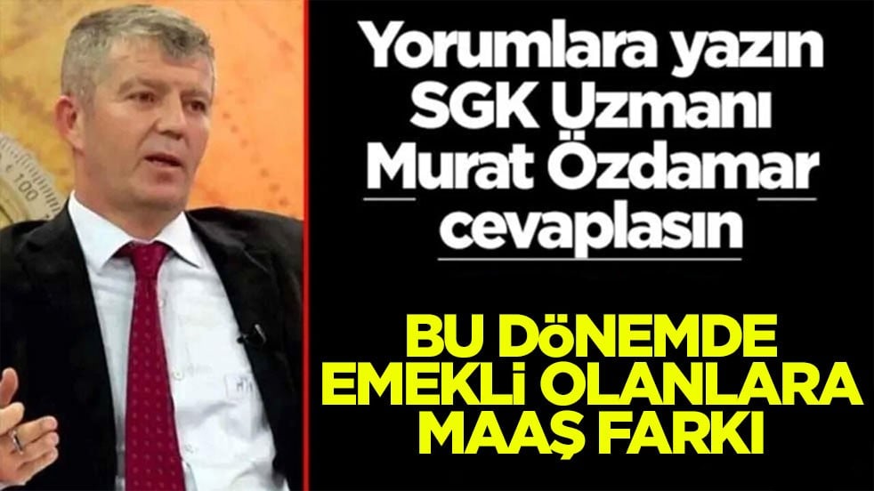 Siz sorun SGK Uzmanı Murat Özdamar cevaplasın! Bu dönemde emekli olanlara maaş farkı