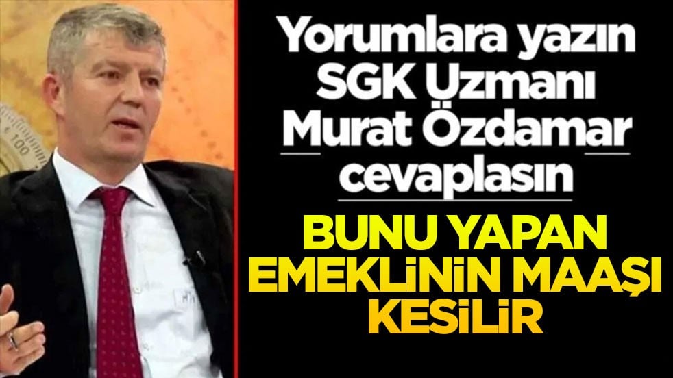 Siz sorun SGK Uzmanı Murat Özdamar cevaplasın! Bunu yapan emeklinin maaşı kesilir