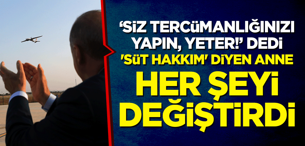 "Siz tercümanlığınızı yapın, yeter!" dedi, 'süt hakkım' diyen anne her şeyi değiştirdi