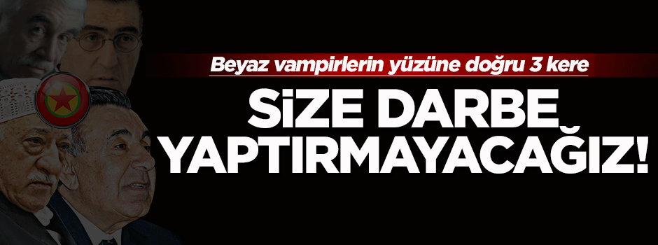 'Size darbe yaptırmayacağız'