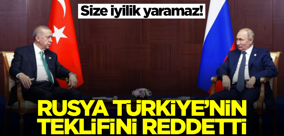 Size iyilik yaramaz! Rusya Türkiye'nin teklifini reddetti