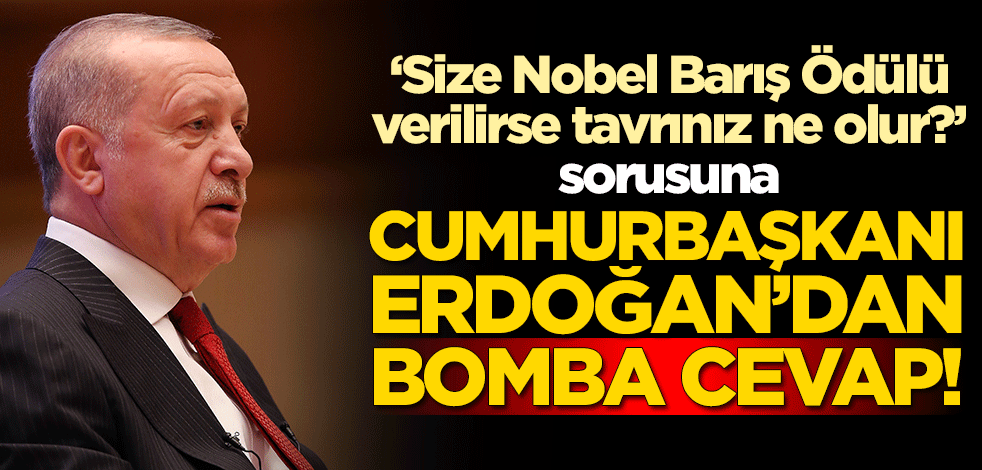 "Size Nobel Barış Ödülü verilirse tavrınız ne olur?" sorusuna Cumhurbaşkanı Erdoğan'dan bomba cevap!