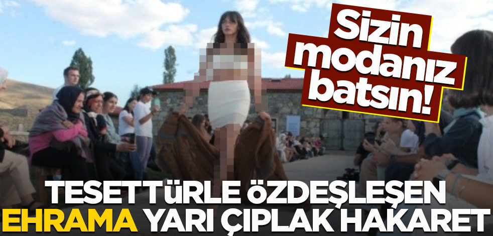 Sizin modanız batsın! Tesettürle özdeşleşen ehrama yarı çıplak hakaret