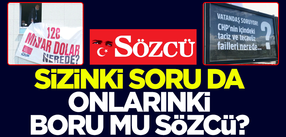 Sizinki soru da onlarınki boru mu Sözcü?