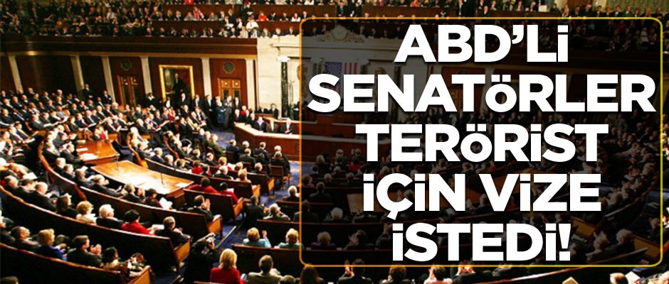 Skandal! ABD’li senatörler terörist için vize istedi