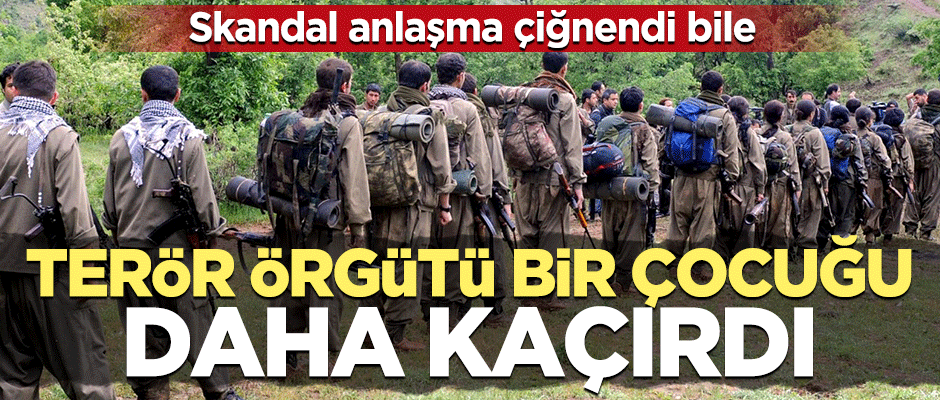 Skandal anlaşma çiğnendi bile! Terör örgütü bir çocuğu daha kaçırdı