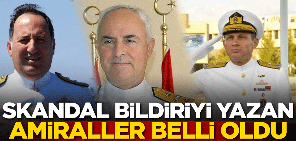 Skandal bildiriyi yazan amiraller belli oldu