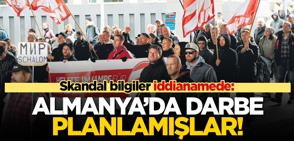 Skandal bilgiler iddianamede: Almanya’da darbe planlamışlar