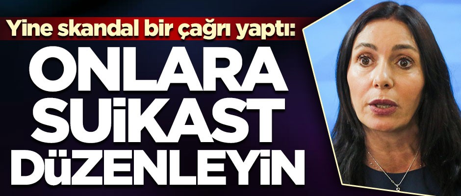 Skandal bir çağrı yaptı: Onlara suikast düzenleyin
