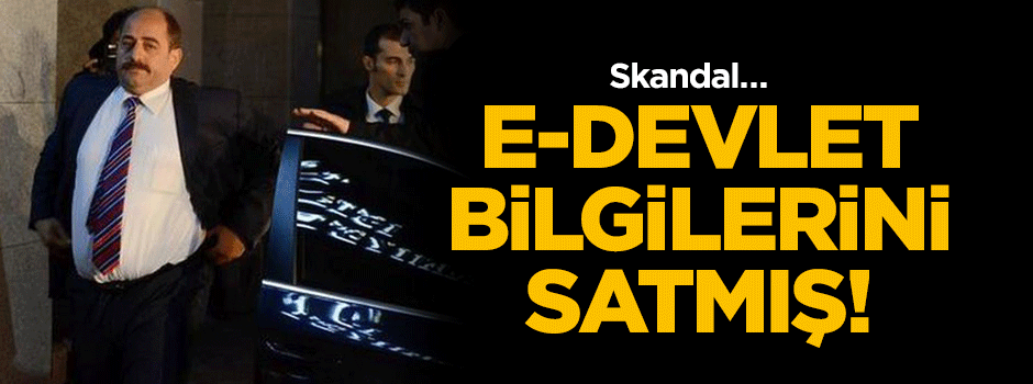 Skandal… E-Devlet bilgilerini satmış!
