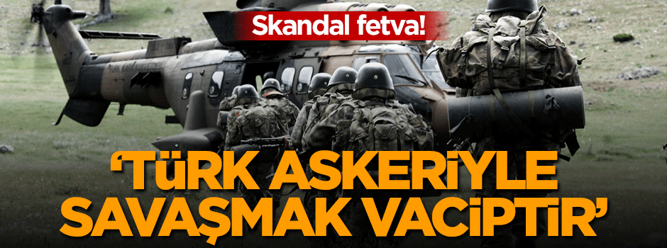 Skandal fetva: Türk askeriyle savaşmak vacip