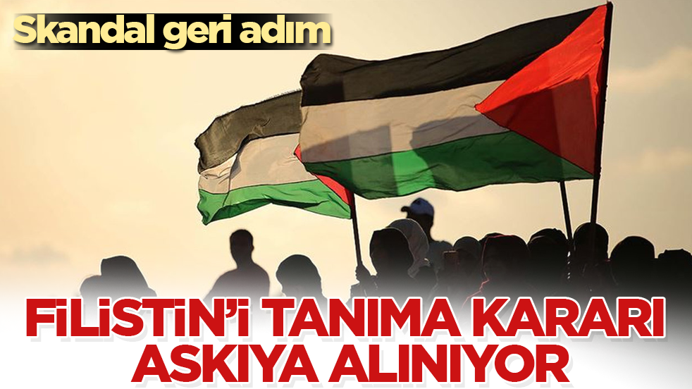 Skandal geri adım! Filistin’i tanıma kararı askıya alınıyor