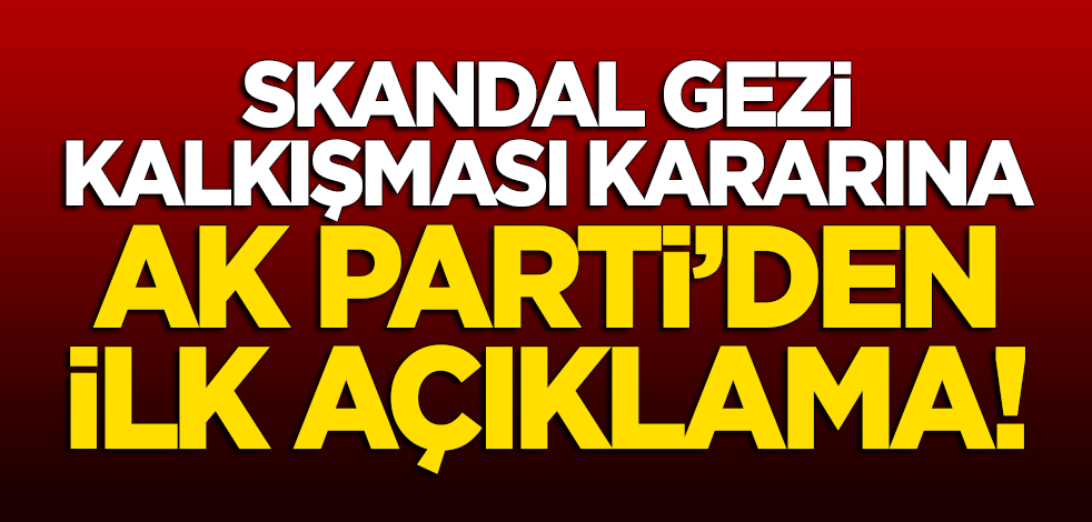 Skandal Gezi kalkışması kararı sonrası AK Parti'den ilk açıklama!