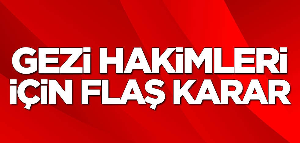 Skandal Gezi kalkışması kararı sonrası o hakimlere soruşturma