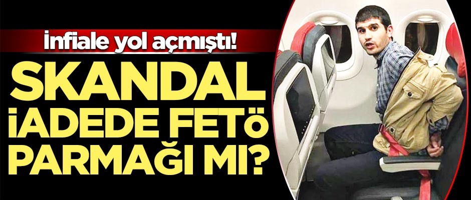 Skandal iadede FETÖ parmağı mı?