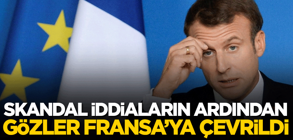 Skandal iddiaların ardından gözler Fransa'ya çevrildi