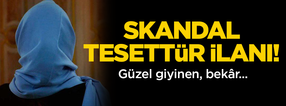 Skandal iş ilanı! Tesettürlü olmayan, güzel, bekâr...