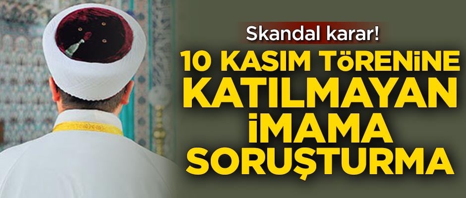 Skandal karar! 10 Kasım törenine katılmayan imama soruşturma