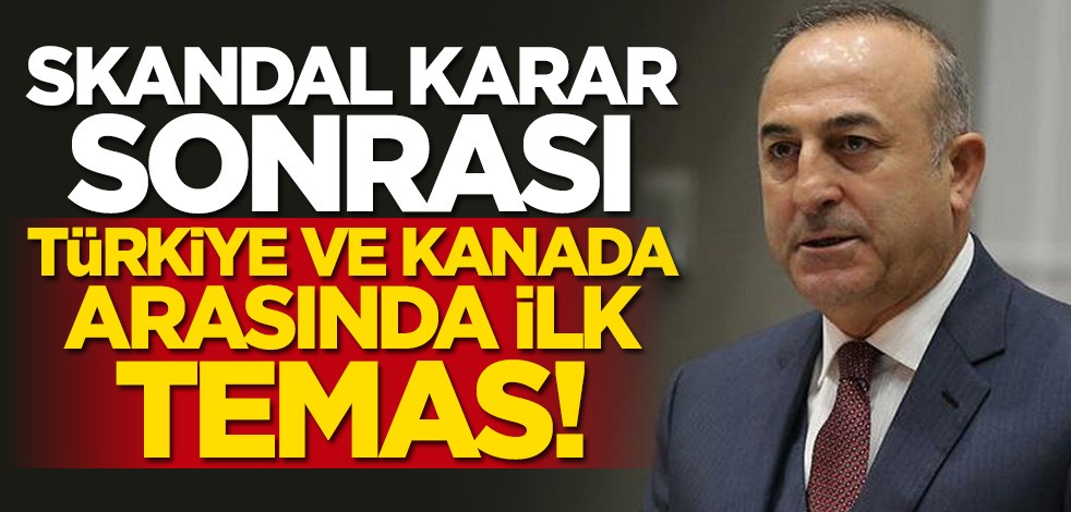 Skandal karar sonrası Türkiye ve Kanada arasında ilk temas